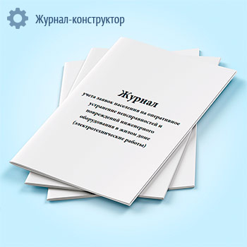 Журнал учета заявок населения на оперативное устранение неисправностей и повреждений инженерного оборудования в жилом доме (электротехнические работы)